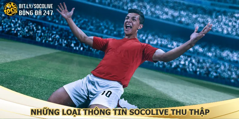 nhung-loai-thong-tin-socolive-thu-thap